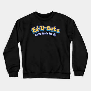 Ed-u-cate: Gotta Teach 'em All Crewneck Sweatshirt